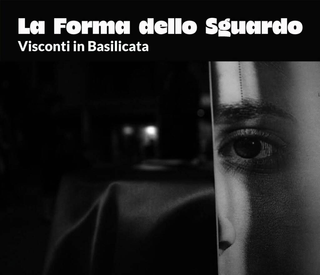 “La forma dello Sguardo – Visconti in Basilicata” - Basilicata